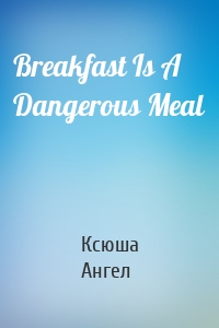 Breakfast Is A Dangerous Meal