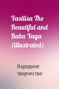 Vasilisa The Beautiful and Baba Yaga (illustrated)