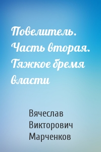 Повелитель. Часть вторая. Тяжкое бремя власти