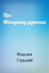 Максим Горький - Про Иванушку-дурачка