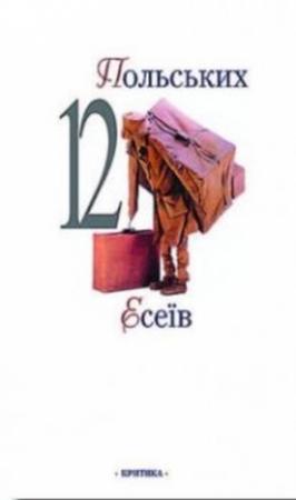 Обложка книги «12 польських есеїв» — Чеслав Мілош, Александер Ват, Збігнев Герберт, Влодзимєж Болєцький, Данута Сосновська, Лєшек Колаковський, Марія Яніон, Міхал Ґловінський, Анджей Вернер, Єва Беньковська, Вітольд Гомбрович, Анджей Кійовський