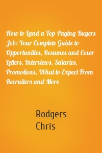 How to Land a Top-Paying Buyers Job: Your Complete Guide to Opportunities, Resumes and Cover Letters, Interviews, Salaries, Promotions, What to Expect From Recruiters and More