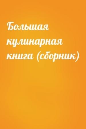 Обложка книги «Большая кулинарная книга (сборник)»
