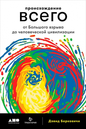 Обложка книги «Происхождение всего: От Большого взрыва до человеческой цивилизации» — Дэвид Берковичи