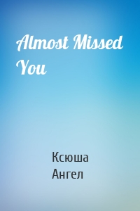 Almost Missed You