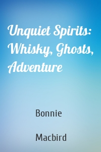 Unquiet Spirits: Whisky, Ghosts, Adventure
