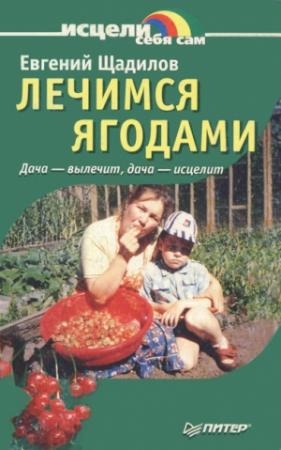 Обложка книги «Лечимся ягодами. Дача — вылечит, дача — исцелит» — Евгений Щадилов
