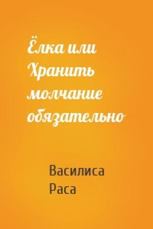 Обложка книги «Ёлка или Хранить молчание обязательно» — Василиса Pаса