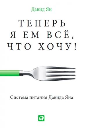 Обложка книги «Теперь я ем все, что хочу! Система питания Давида Яна» — Давид Ян