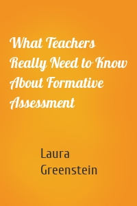 What Teachers Really Need to Know About Formative Assessment