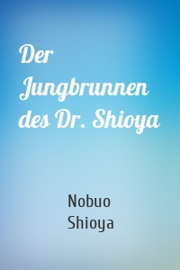 Der Jungbrunnen des Dr. Shioya