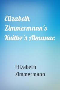 Elizabeth Zimmermann's Knitter's Almanac