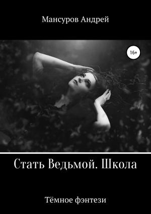 Обложка книги «Стать Ведьмой. Школа. Героическое фэнтези» — Андрей Мансуров