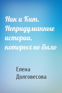 Ник и Кит. Непридуманные истории, которых не было