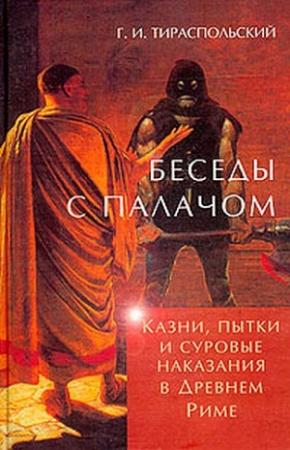 Обложка книги «Беседы с палачом. Казни, пытки и суровые наказания в Древнем Риме» — Геннадий Тираспольский