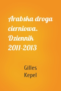 Arabska droga cierniowa. Dziennik 2011-2013