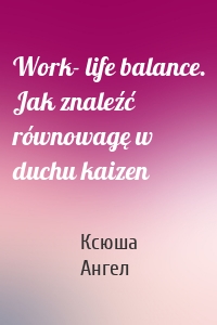 Work- life balance. Jak znaleźć równowagę w duchu kaizen