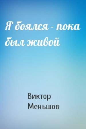 Обложка книги «Я боялся - пока был живой» — Виктор Меньшов