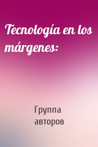 Tecnología en los márgenes: