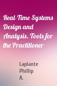 Real-Time Systems Design and Analysis. Tools for the Practitioner