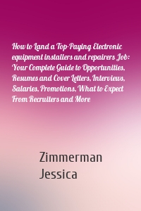 How to Land a Top-Paying Electronic equipment installers and repairers Job: Your Complete Guide to Opportunities, Resumes and Cover Letters, Interviews, Salaries, Promotions, What to Expect From Recruiters and More