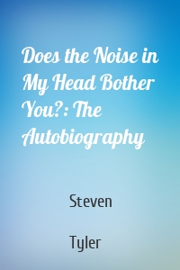 Does the Noise in My Head Bother You?: The Autobiography