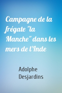 Campagne de la frégate "la Manche" dans les mers de l'Inde