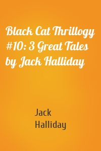 Black Cat Thrillogy #10: 3 Great Tales by Jack Halliday