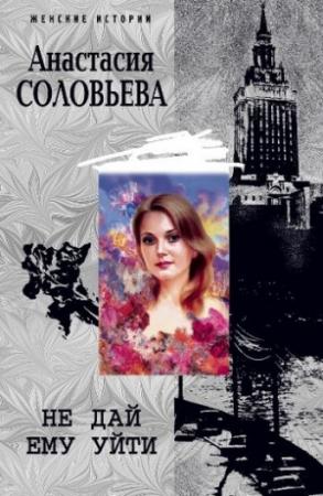 Обложка книги «Не дай ему уйти» — Анастасия Соловьева