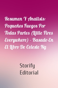 Resumen Y Analisis: Pequeños Fuegos Por Todas Partes (Little Fires Everywhere) - Basado En El Libro De Celeste Ng