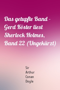 Das getupfte Band - Gerd Köster liest Sherlock Holmes, Band 22 (Ungekürzt)
