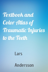 Textbook and Color Atlas of Traumatic Injuries to the Teeth