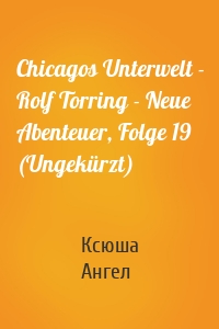 Chicagos Unterwelt - Rolf Torring - Neue Abenteuer, Folge 19 (Ungekürzt)