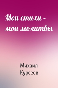 Мои стихи – мои молитвы