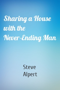 Sharing a House with the Never-Ending Man