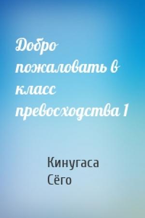 Обложка книги «Добро пожаловать в класс превосходства 1» — Кинугаса Сёго