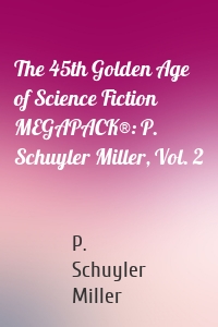 The 45th Golden Age of Science Fiction MEGAPACK®: P. Schuyler Miller, Vol. 2