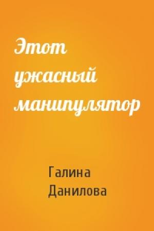 Обложка книги «Этот ужасный манипулятор» — Галина Данилова