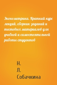 Эконометрика. Краткий курс лекций, сборник заданий и тестовых материалов для учебной и самостоятельной работы студентов