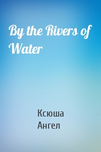 By the Rivers of Water