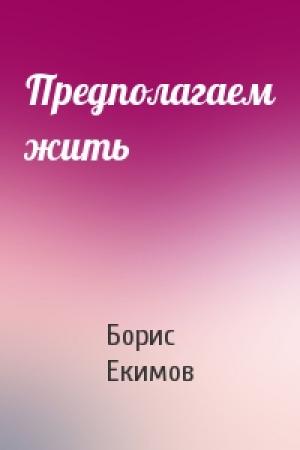 Обложка книги «Предполагаем жить» — Борис Екимов