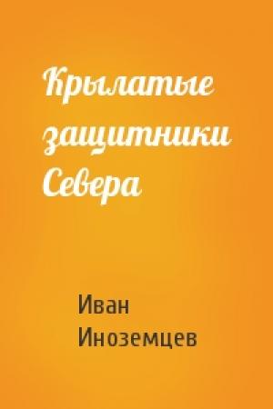 Обложка книги «Крылатые защитники Севера» — Иван Иноземцев
