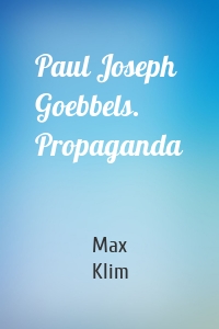 Paul Joseph Goebbels. Propaganda