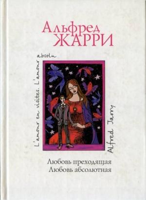 Обложка книги «Любовь преходящая. Любовь абсолютная» — Альфред Жарри