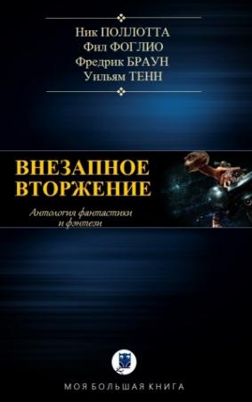 Обложка книги «ВНЕЗАПНОЕ ВТОРЖЕНИЕ» — Фил Фоглио, Ник Поллотта, Фредерик Браун, Уильям Тенн