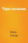 Олесь Гончар - Чары-камыши