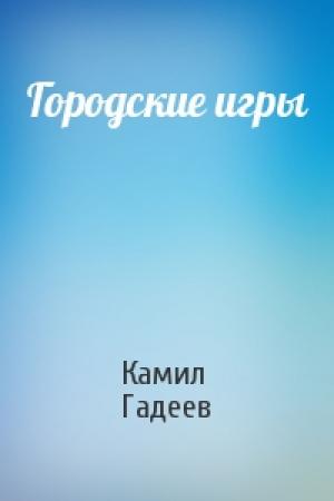 Обложка книги «Городские игры» — Камил Гадеев