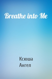 Breathe into Me