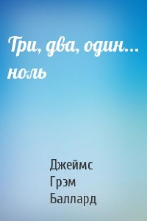 Обложка книги «Три, два, один... ноль» — Джеймс Баллард