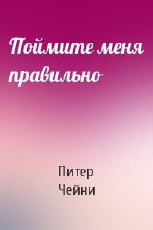 Обложка книги «Поймите меня правильно» — Питер Чейни